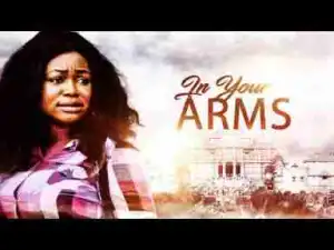 Video: In Your Arms [Part 1] - Latest 2017 Nigerian Nollywood Drama Movie English Full HD